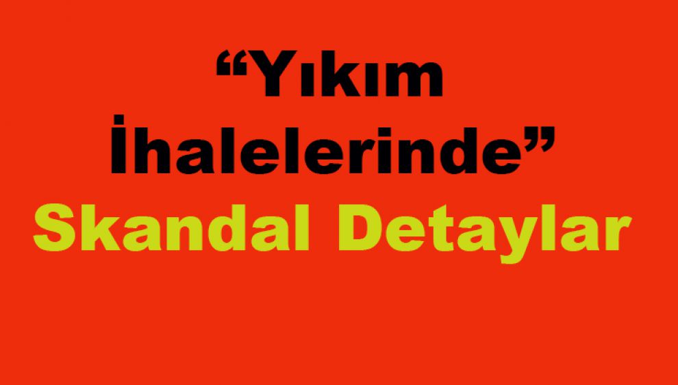 “Yıkım İhalelerinde” Skandal Detaylar