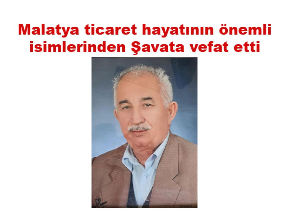 Malatya ticaret hayatının önemli isimlerinden Şavata vefat etti