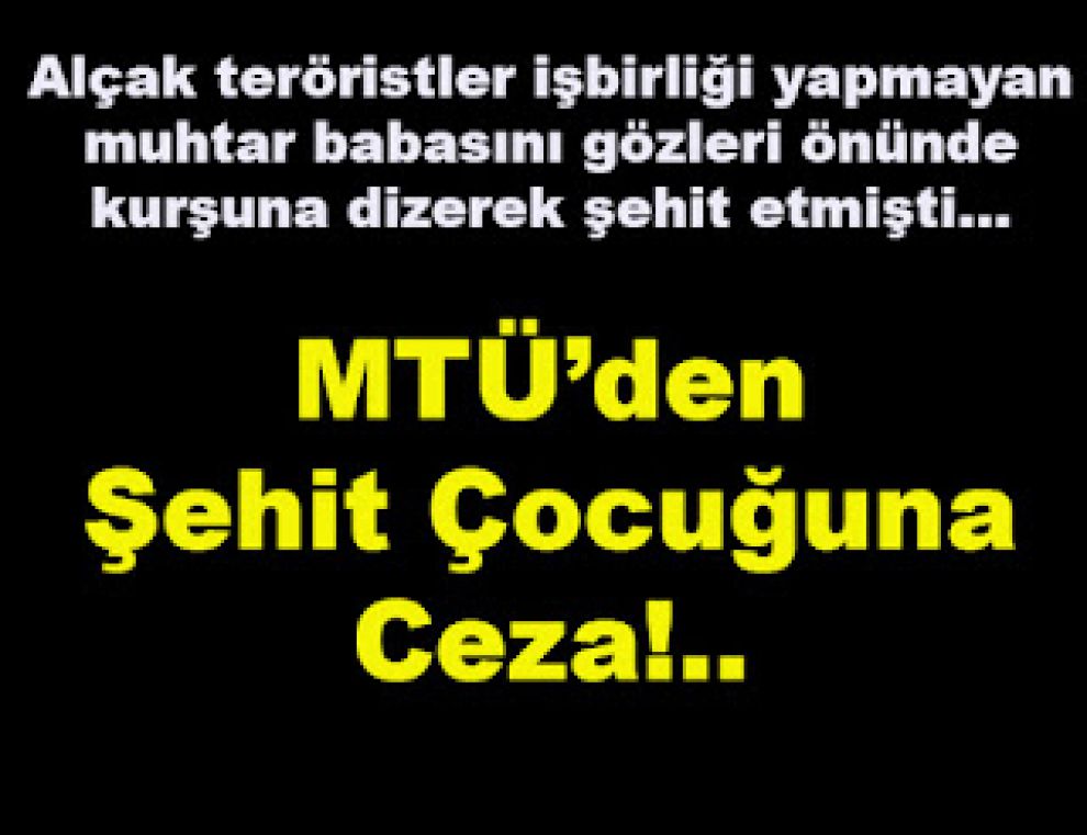 MTÜ’den Şehit Çocuğuna Ceza!..