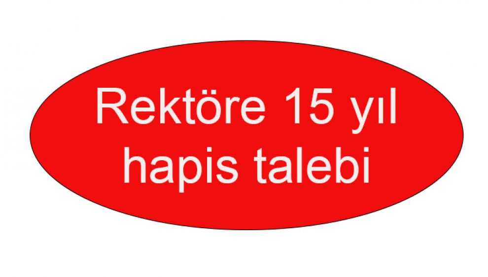 Rektöre 15 yıl hapis talebi