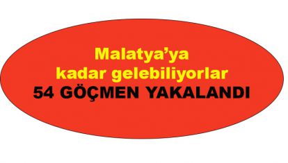 Malatya'ya kadar gelebiliyorlar, 54 göçmen yakalandı