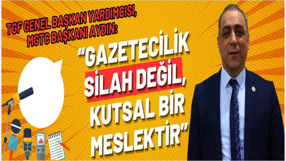 “Gazetecilik silah değil, kutsal bir meslektir”