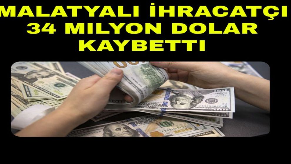 Malatyalı İhracatçı 34 Milyon Dolar Kaybetti