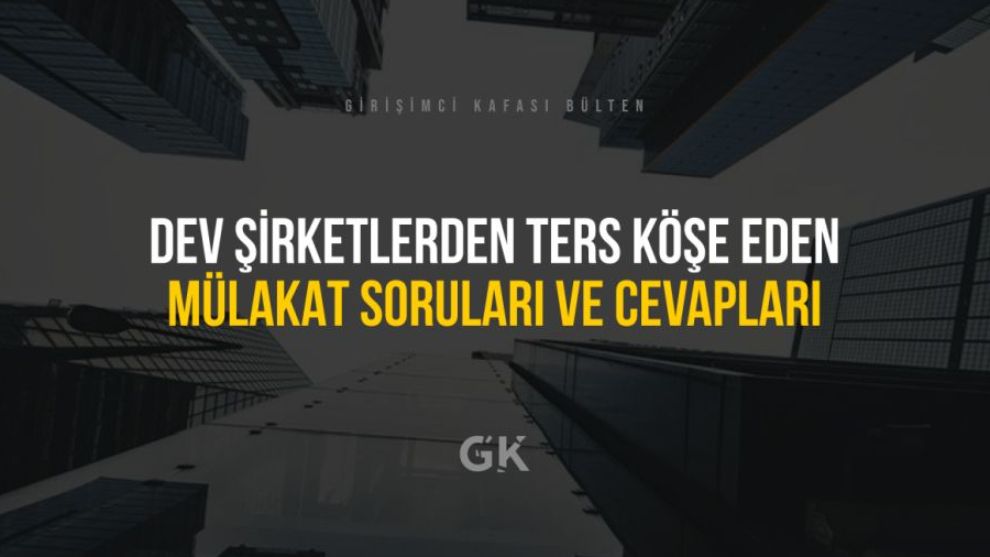 Dev Şirketlerden Ters Köşe Eden Mülakat Soruları ve Cevapları...