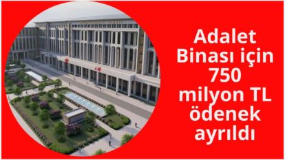 Adalet Binası için 750 milyon TL ödenek ayrıldı 