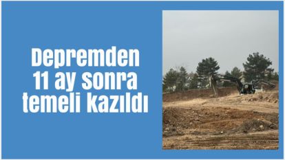 Depremden 11 ay sonra temeli kazıldı 