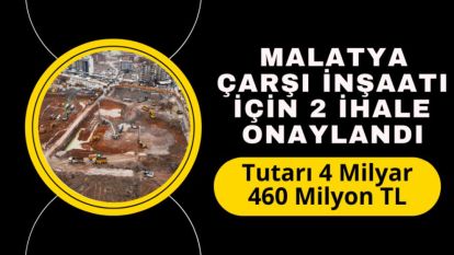 Malatya Çarşı inşaatı için 2 ihale onaylandı, tutarı 4 milyar 460 milyon TL 