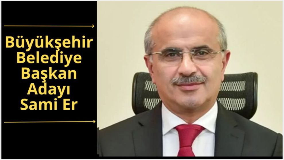 AK Parti'nin Büyükşehir Belediye Başkan Adayı Sami Er Oldu