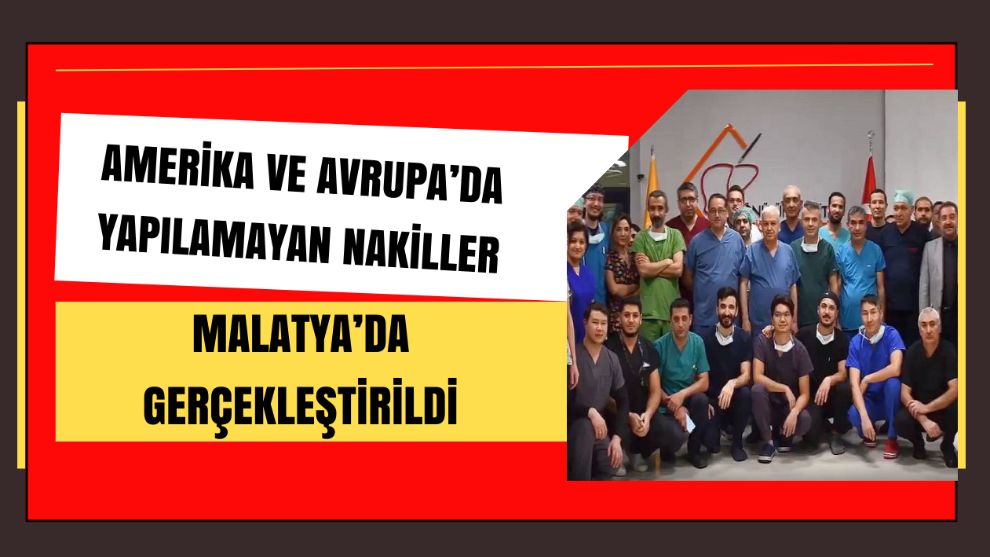 Amerika ve Avrupa'da yapılamayan nakiller Malatya'da gerçekleştirildi