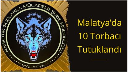 Malatya'da 10 Torbacı Tutuklandı 