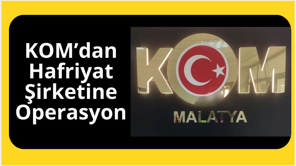 KOM'dan Hafriyat Şirketine Operasyon