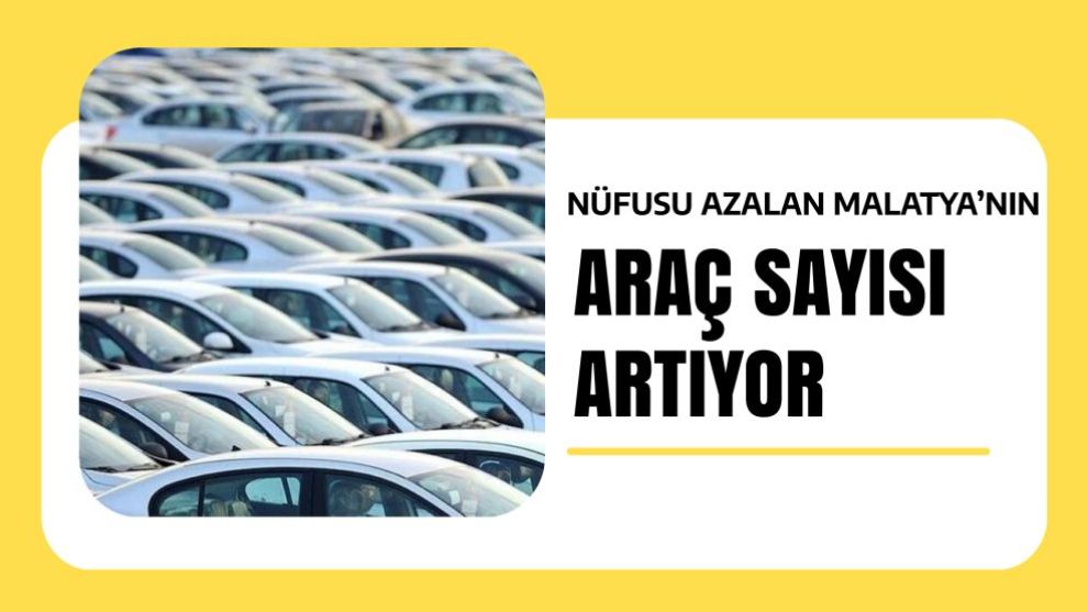 Nüfusu azalan Malatya'nın araç sayısı artıyor