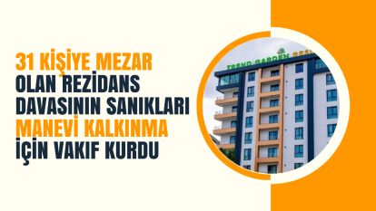 31 Kişiye Mezar Olan Rezidans Davasının Sanıkları Manevi Kalkınma İçin Vakıf Kurdu 