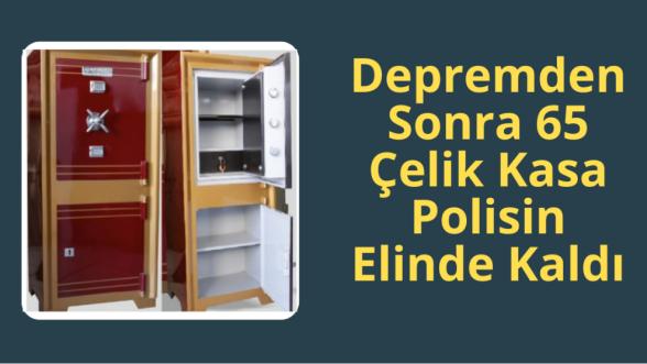 Depremden Sonra 65 Çelik Kasa Polisin Elinde Kaldı 