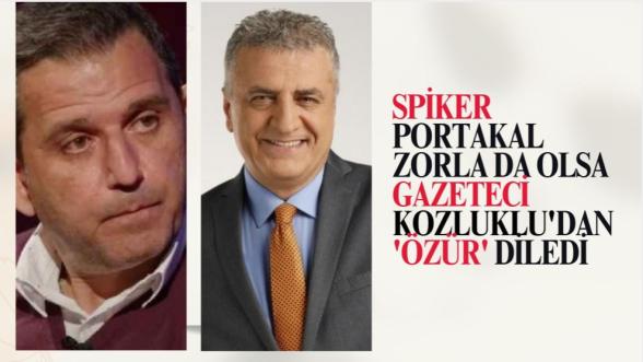 Spiker Portakal Zorla da Olsa Gazeteci Kozluklu'dan 'Özür' Diledi
