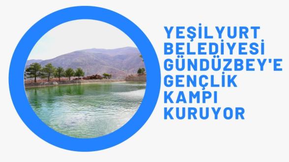 Yeşilyurt Belediyesi Gündüzbey'e Gençlik Kampı Kuruyor 