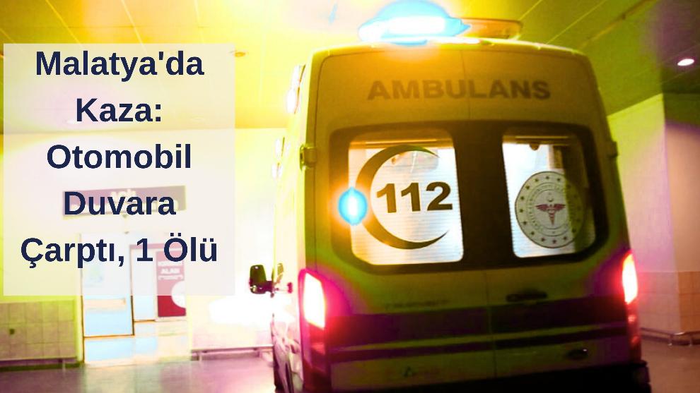 Malatya'da Kaza: Otomobil Duvara Çarptı, 1 Ölü