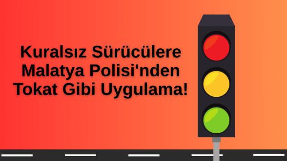 Kuralsız Sürücülere Malatya Polisi'nden Tokat Gibi Uygulama!