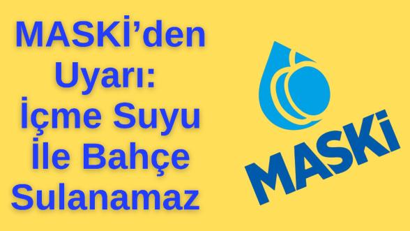MASKİ'den Uyarı: İçme Suyu İle Bahçe Sulanamaz 