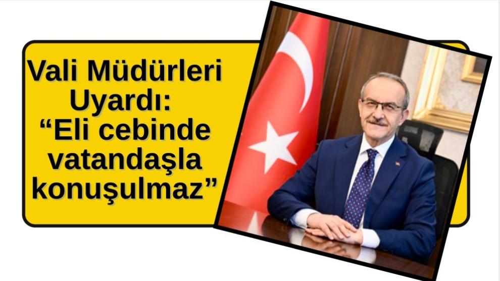 Vali Müdürleri Uyardı: “Eli cebinde vatandaşla konuşulmaz”
