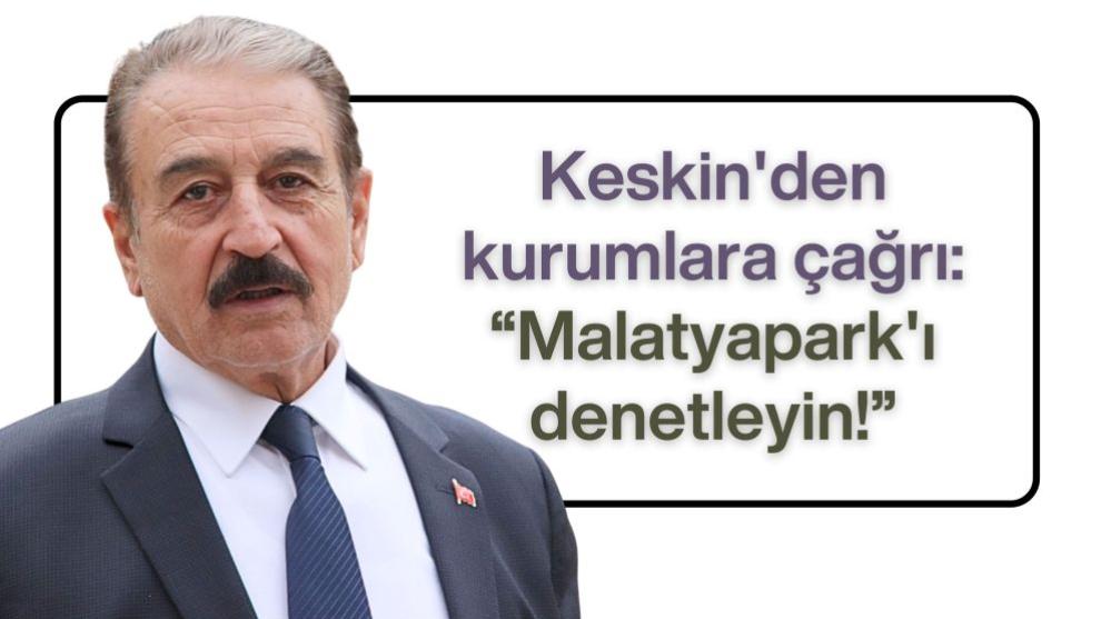 Keskin'den kurumlara çağrı: “Malatyapark'ı denetleyin!”