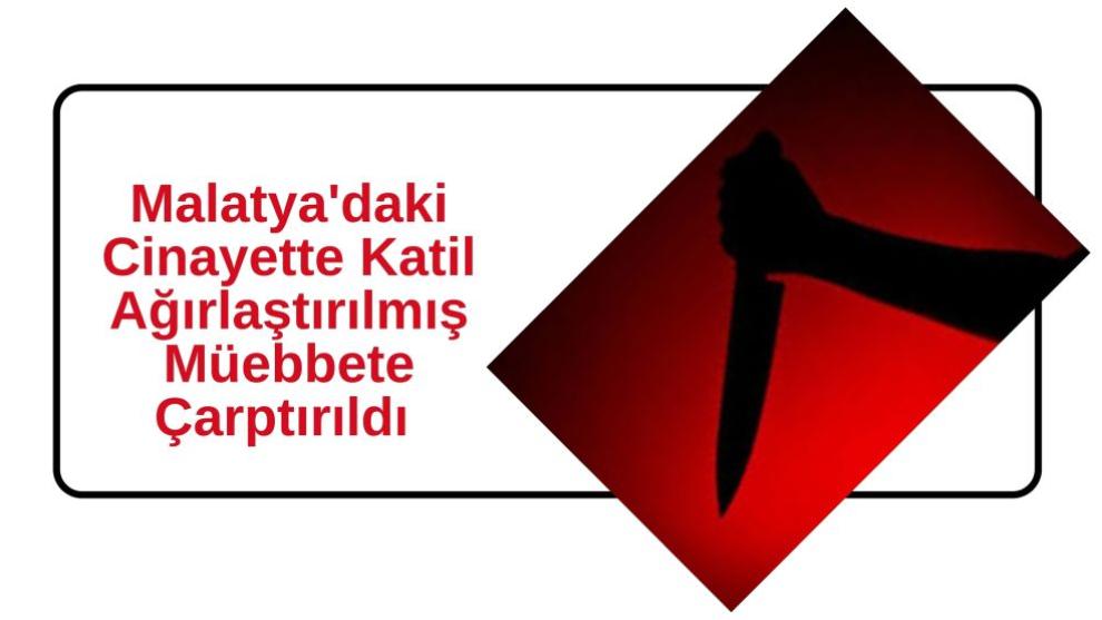 Malatya'daki Cinayette Katil Ağırlaştırılmış Müebbete Çarptırıldı