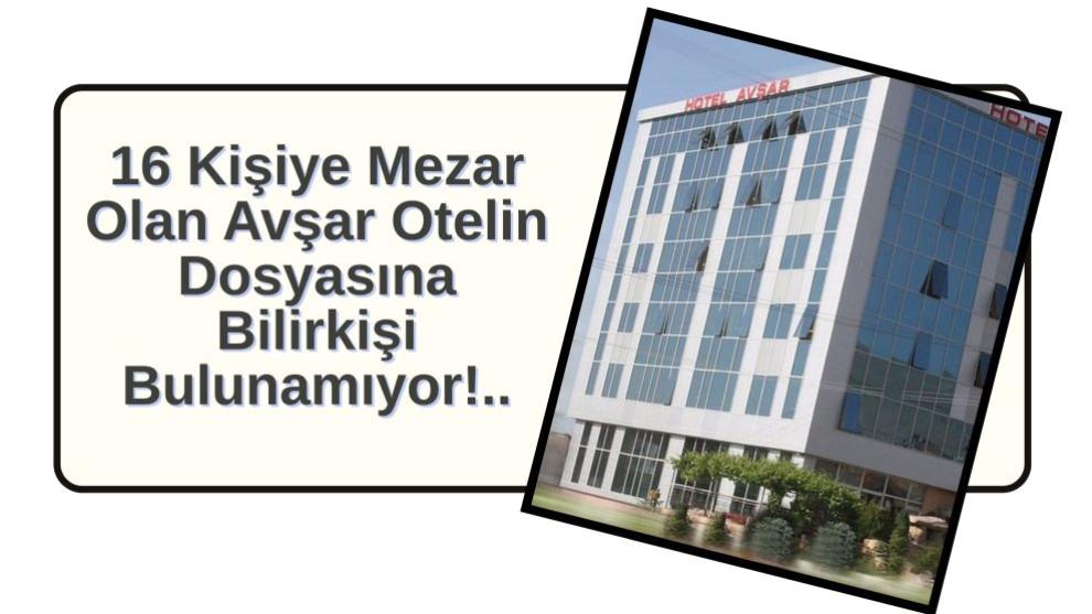 16 Kişiye Mezar Olan Avşar Otelin Dosyasına Bilirkişi Bulunamıyor!..