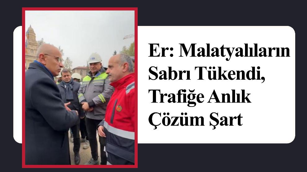Er: Malatyalıların Sabrı Tükendi, Trafiğe Anlık Çözüm Şart
