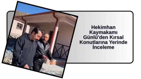 Hekimhan Kaymakamı Günlü'den Kırsal Konutlarına Yerinde İnceleme