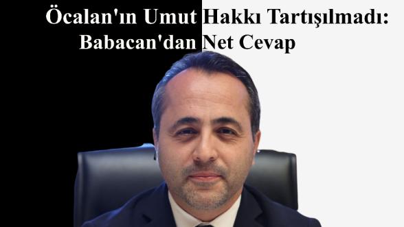Öcalan'ın Umut Hakkı Tartışılmadı: Babacan'dan Net Cevap