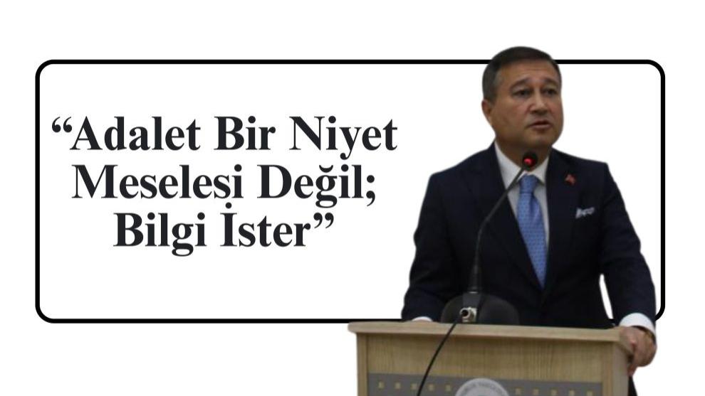 “Adalet Bir Niyet Meselesi Değil; Bilgi İster”