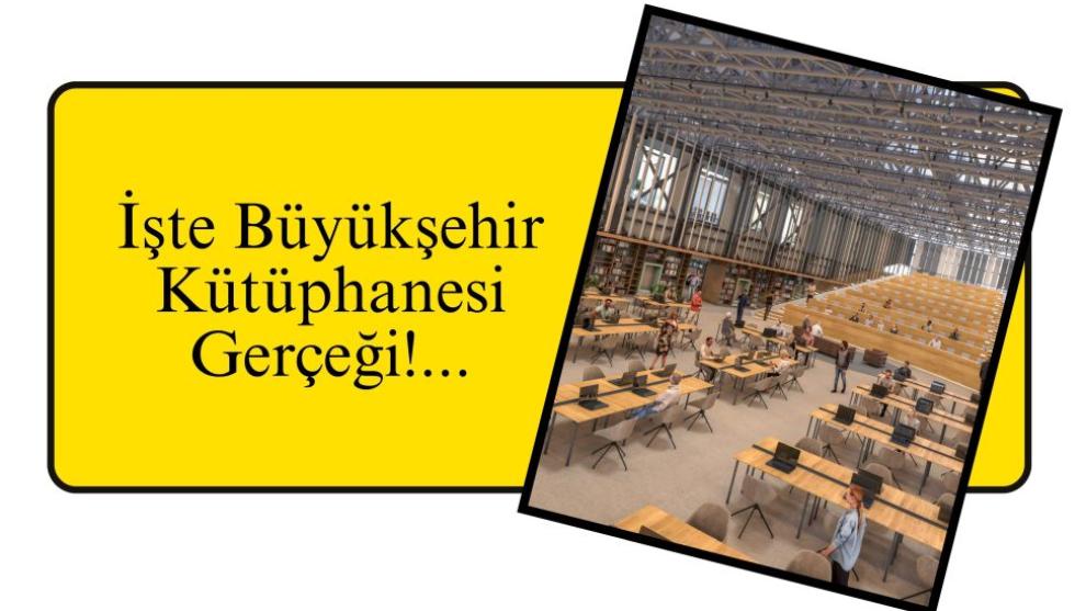 İşte Büyükşehir Kütüphanesi Gerçeği!...