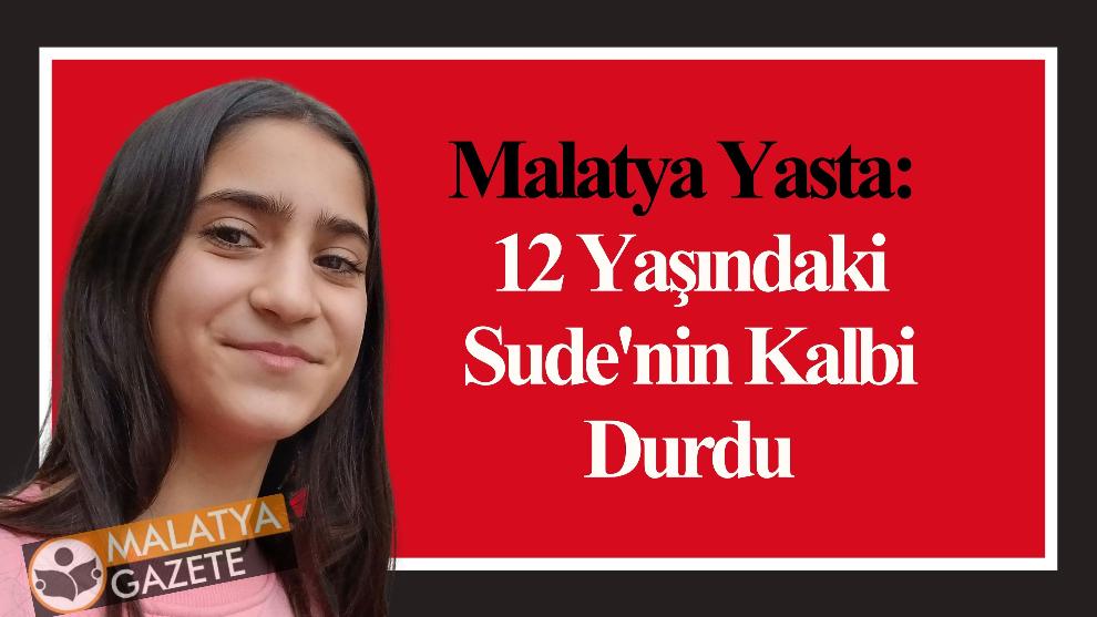 Malatya Yasta: 12 Yaşındaki Sude'nin Kalbi Durdu
