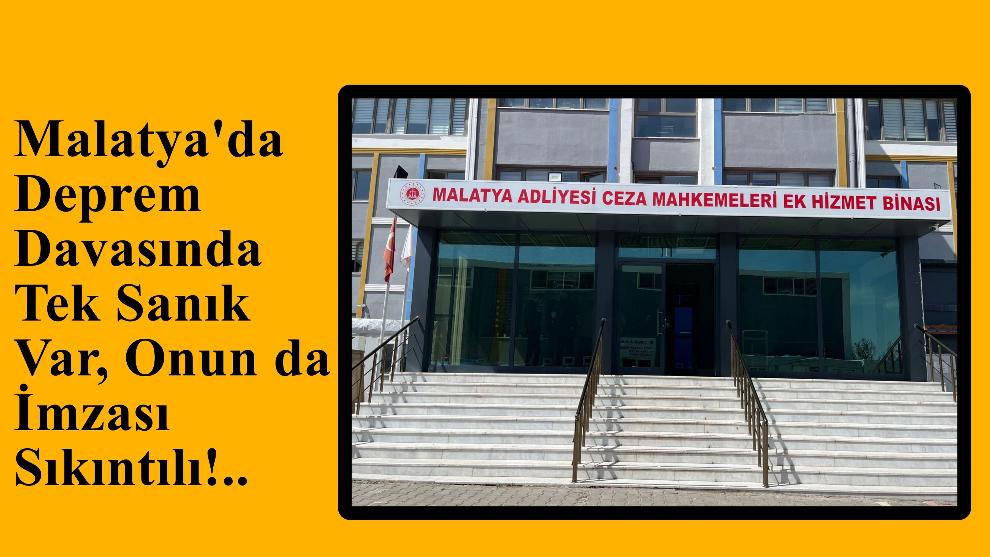 Malatya'da Deprem Davasında Tek Sanık Var, Onun da İmzası Sıkıntılı!..