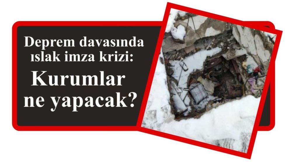 Deprem davasında ıslak imza krizi: Kurumlar ne yapacak?