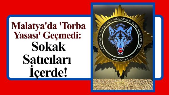 Malatya'da 'Torba Yasası' Geçmedi: Sokak Satıcıları İçerde!