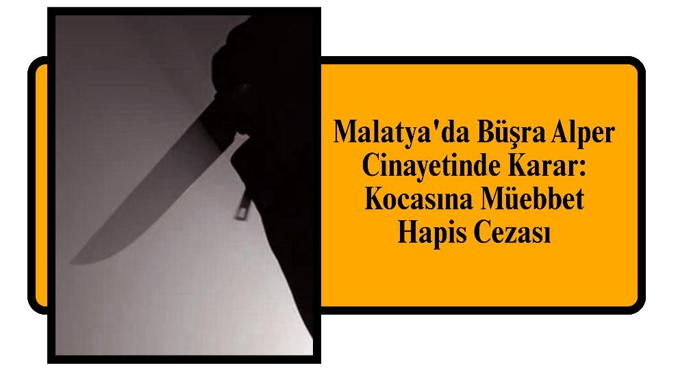 Malatya'da Büşra Alper Cinayetinde Karar: Kocasına Müebbet Hapis Cezası