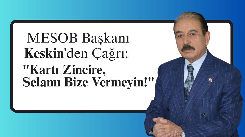 MESOB Başkanı Keskin'den Çağrı: "Kartı Zincire, Selamı Bize Vermeyin!"