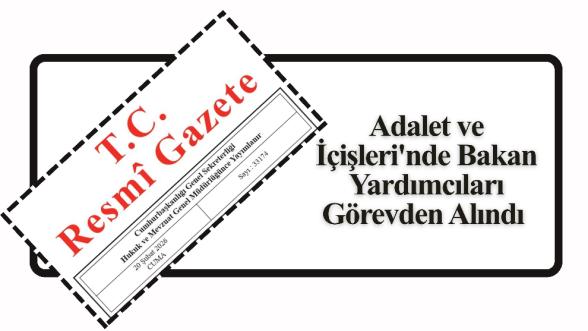 Adalet ve İçişleri'nde Bakan Yardımcıları Görevden Alındı 