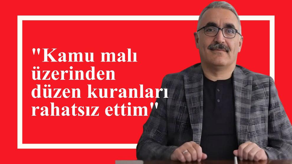 "Kamu malı üzerinden düzen kuranları rahatsız ettim"