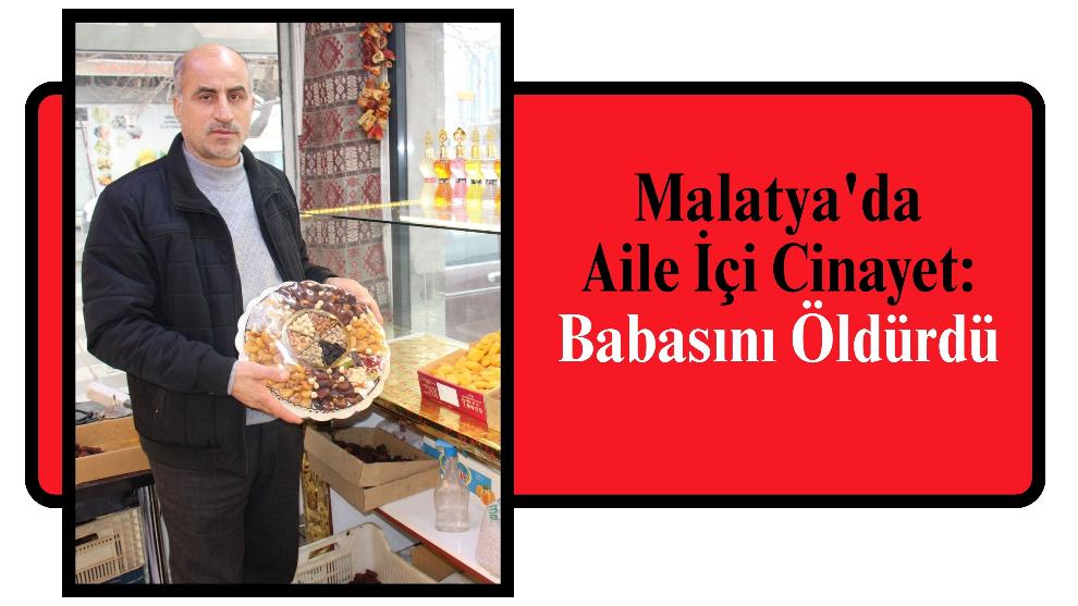 Malatya'da Aile İçi Cinayet: Babasını Öldürdü