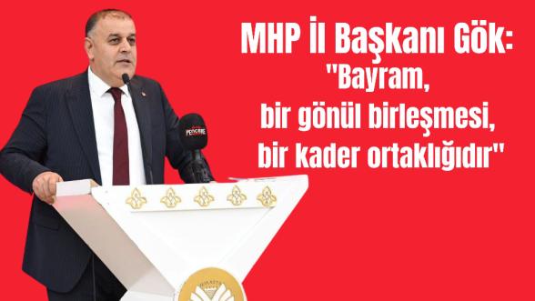 MHP İl Başkanı Gök: "Bayram, bir gönül birleşmesi, bir kader ortaklığıdır"