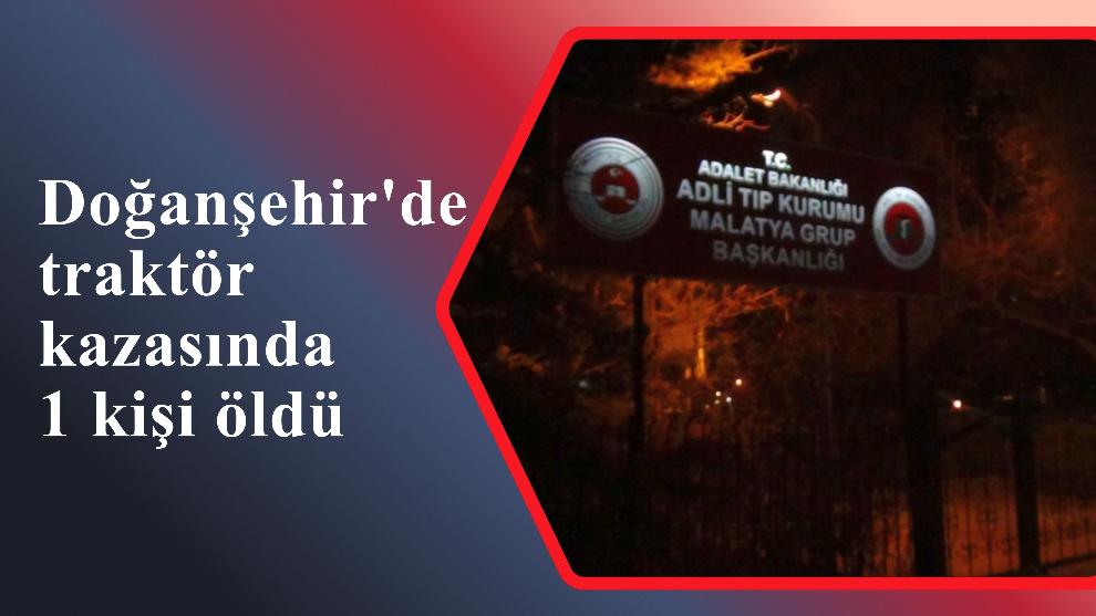 Doğanşehir'de traktör kazasında 1 kişi öldü