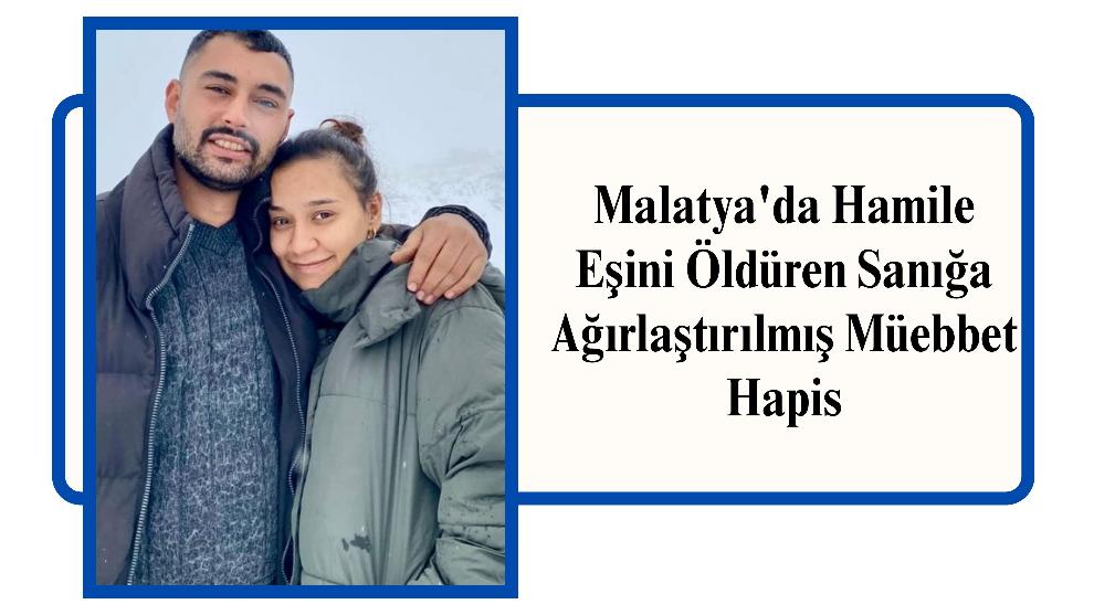 Malatya'da Hamile Eşini Öldüren Sanığa Ağırlaştırılmış Müebbet Hapis