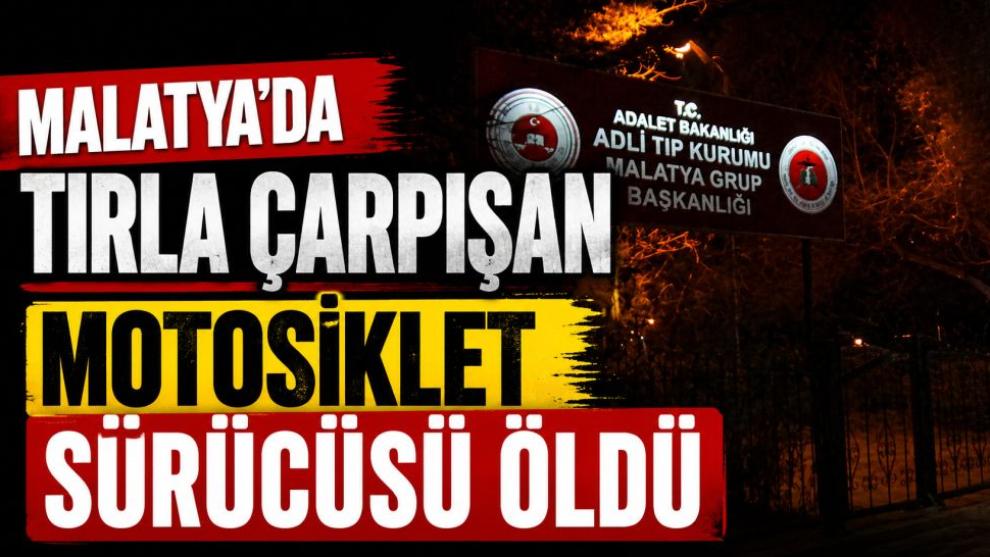 Malatya'da tırla çarpışan motosiklet sürücüsü öldü