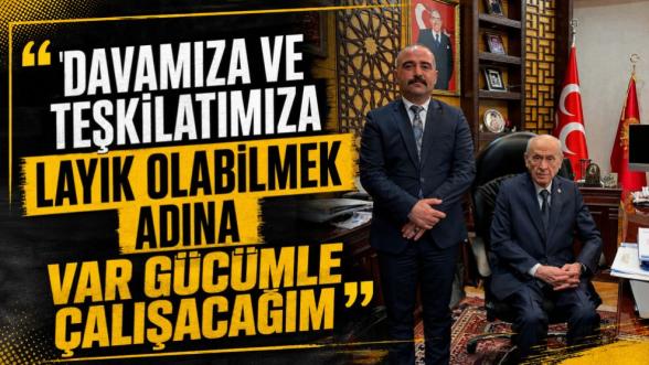 Davamıza ve Teşkilatımıza Layık Olabilmek Adına Var Gücümle Çalışacağım