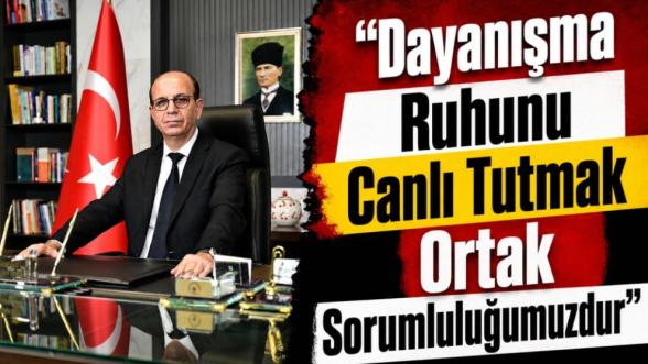 “Dayanışma Ruhunu Canlı Tutmak Ortak Sorumluluğumuzdur”