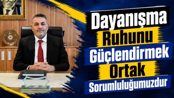“Dayanışma Ruhunu Güçlendirmek Ortak Sorumluluğumuzdur”