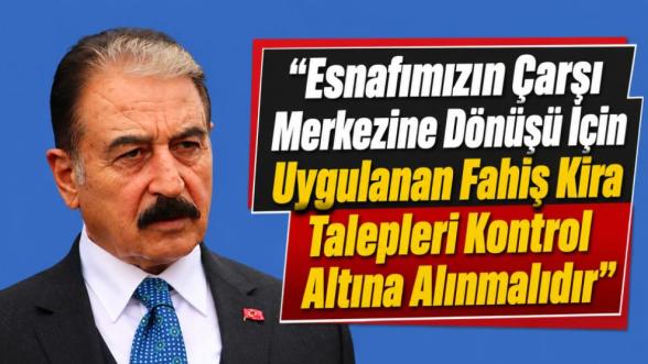 "Esnafımızın Çarşı Merkezine Dönüşü İçin Uygulanan Fahiş Kira Talepleri Kontrol Altına Alınmalıdır"