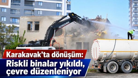  Karakavak'ta dönüşüm: Riskli binalar yıkıldı, çevre düzenleniyor